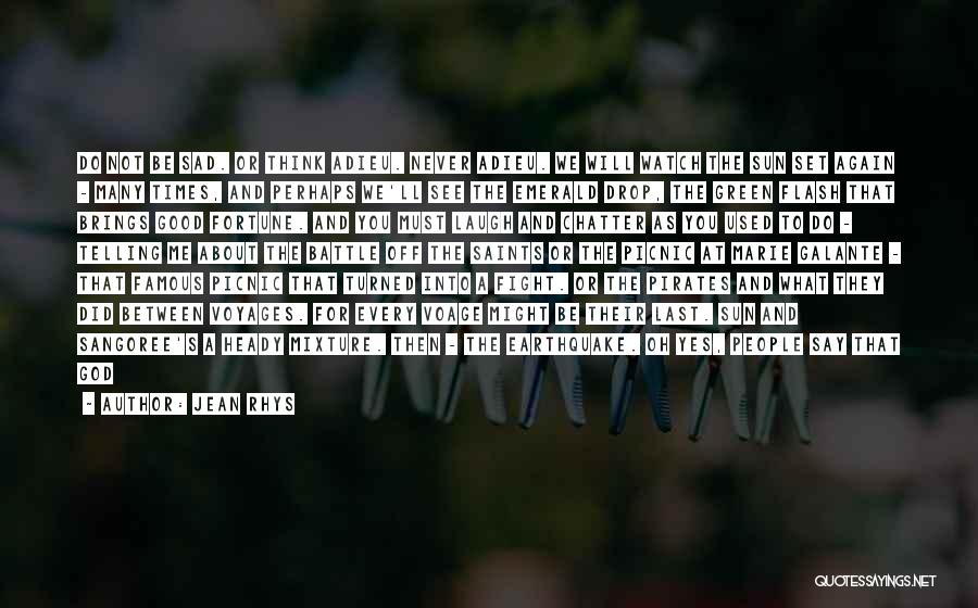 Jean Rhys Quotes: Do Not Be Sad. Or Think Adieu. Never Adieu. We Will Watch The Sun Set Again - Many Times, And
