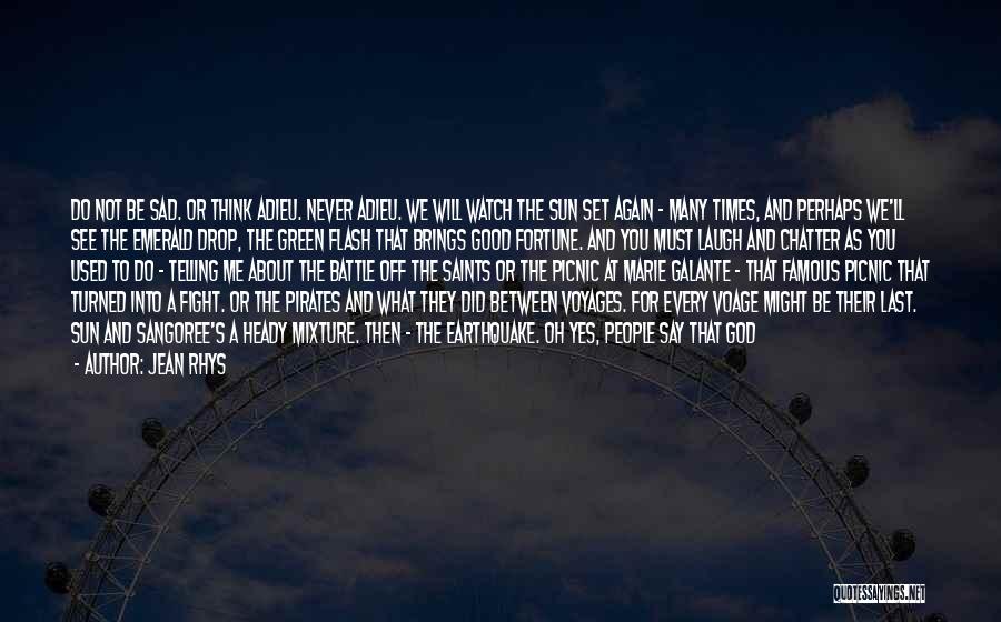 Jean Rhys Quotes: Do Not Be Sad. Or Think Adieu. Never Adieu. We Will Watch The Sun Set Again - Many Times, And