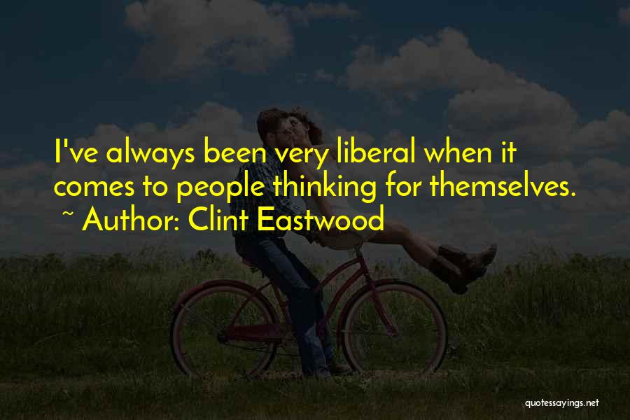 Clint Eastwood Quotes: I've Always Been Very Liberal When It Comes To People Thinking For Themselves.