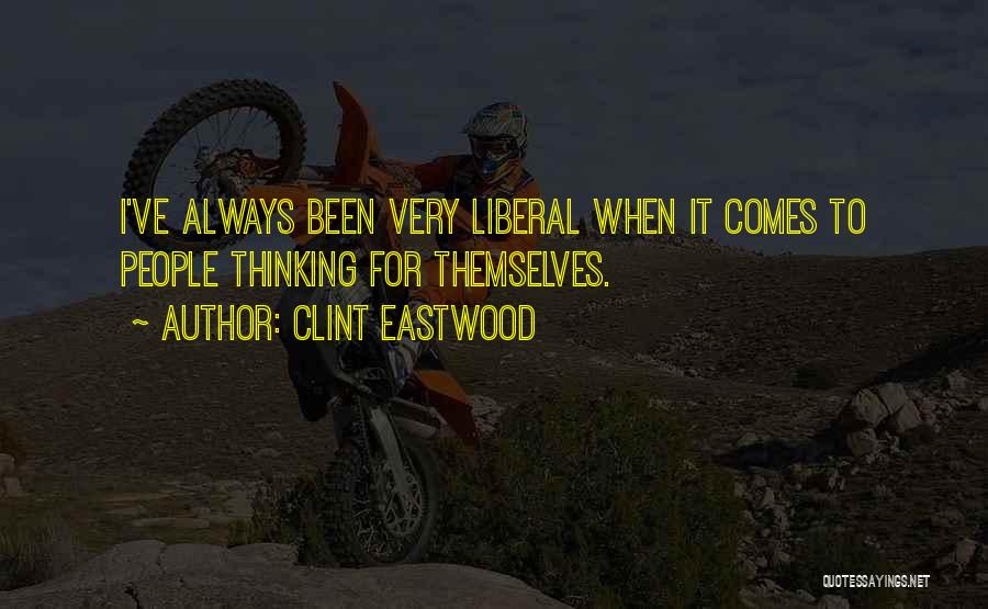 Clint Eastwood Quotes: I've Always Been Very Liberal When It Comes To People Thinking For Themselves.