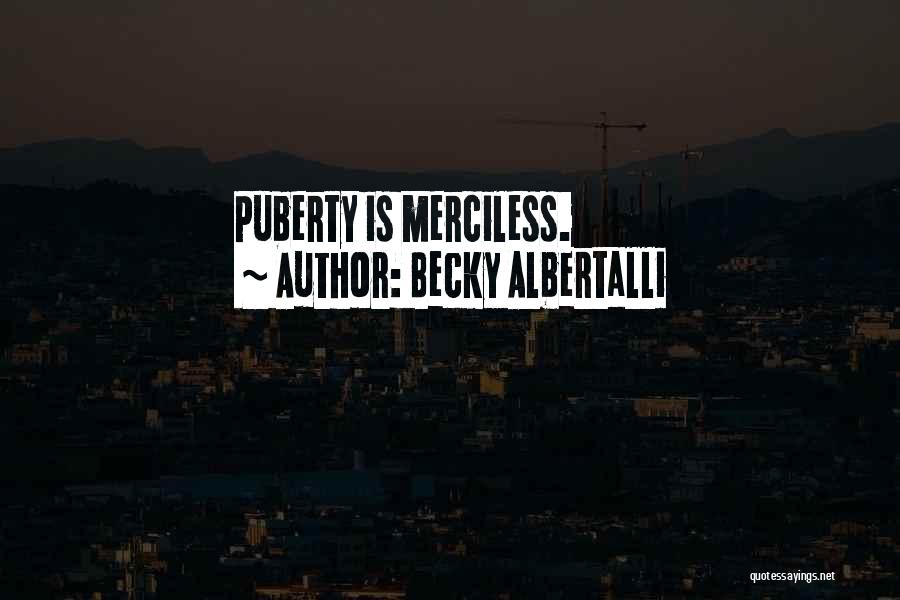 Becky Albertalli Quotes: Puberty Is Merciless.