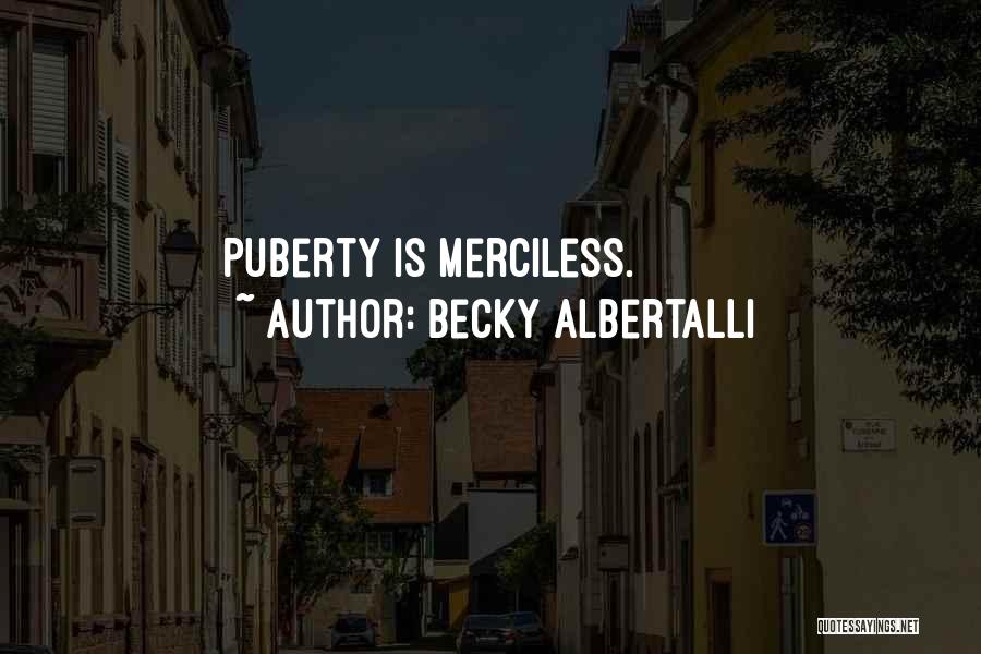 Becky Albertalli Quotes: Puberty Is Merciless.