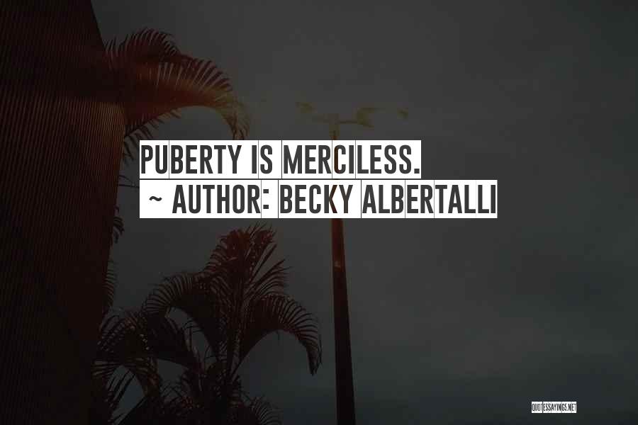 Becky Albertalli Quotes: Puberty Is Merciless.