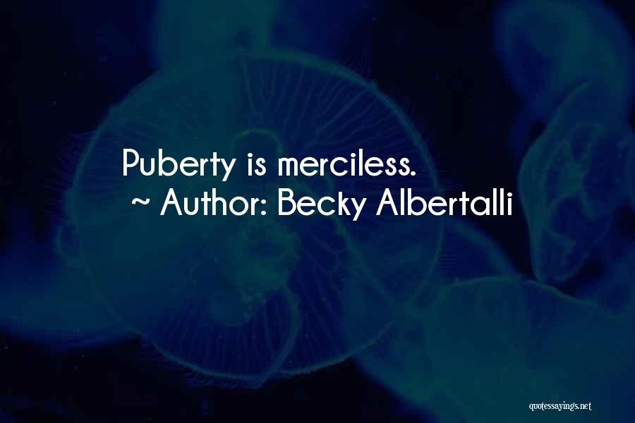 Becky Albertalli Quotes: Puberty Is Merciless.