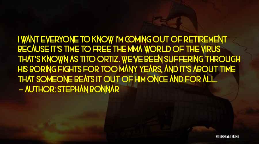 Stephan Bonnar Quotes: I Want Everyone To Know I'm Coming Out Of Retirement Because It's Time To Free The Mma World Of The