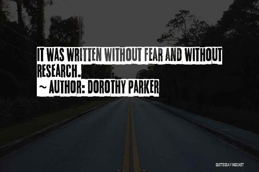 Dorothy Parker Quotes: It Was Written Without Fear And Without Research.