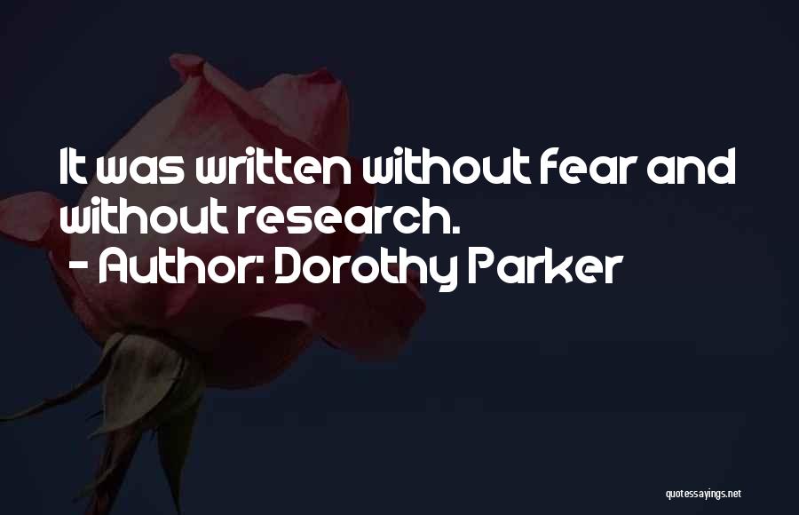 Dorothy Parker Quotes: It Was Written Without Fear And Without Research.