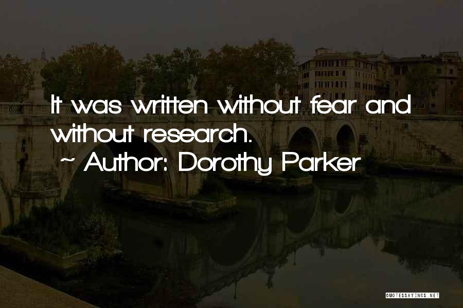 Dorothy Parker Quotes: It Was Written Without Fear And Without Research.