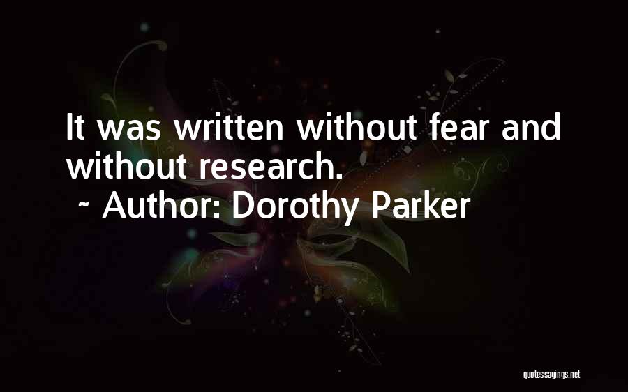 Dorothy Parker Quotes: It Was Written Without Fear And Without Research.