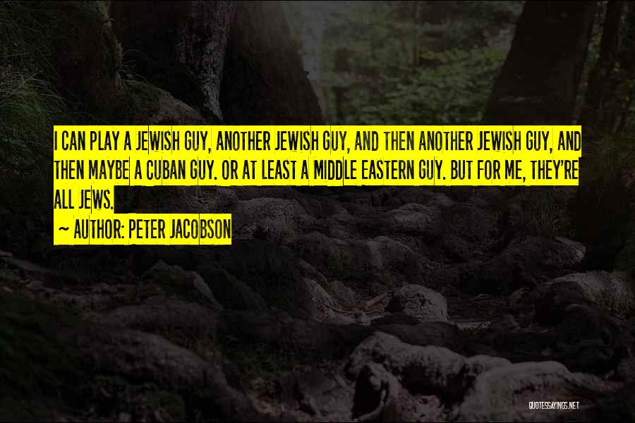 Peter Jacobson Quotes: I Can Play A Jewish Guy, Another Jewish Guy, And Then Another Jewish Guy, And Then Maybe A Cuban Guy.