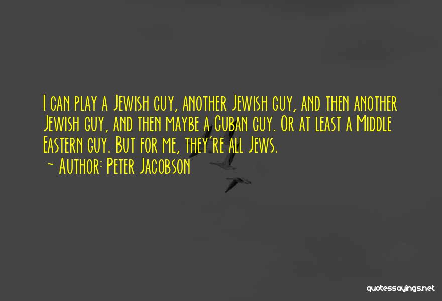 Peter Jacobson Quotes: I Can Play A Jewish Guy, Another Jewish Guy, And Then Another Jewish Guy, And Then Maybe A Cuban Guy.
