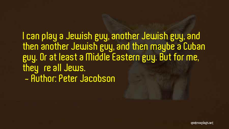 Peter Jacobson Quotes: I Can Play A Jewish Guy, Another Jewish Guy, And Then Another Jewish Guy, And Then Maybe A Cuban Guy.