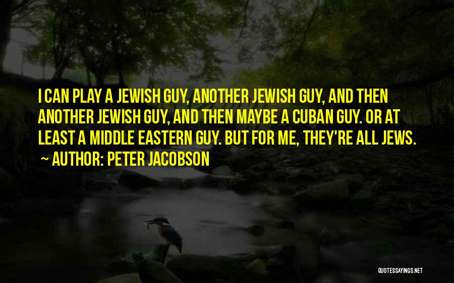 Peter Jacobson Quotes: I Can Play A Jewish Guy, Another Jewish Guy, And Then Another Jewish Guy, And Then Maybe A Cuban Guy.
