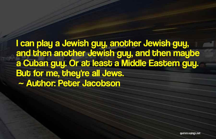 Peter Jacobson Quotes: I Can Play A Jewish Guy, Another Jewish Guy, And Then Another Jewish Guy, And Then Maybe A Cuban Guy.