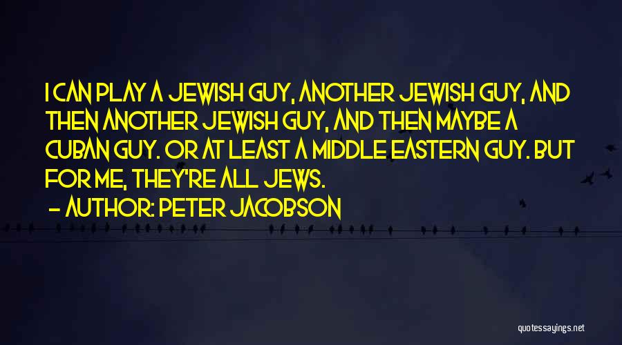 Peter Jacobson Quotes: I Can Play A Jewish Guy, Another Jewish Guy, And Then Another Jewish Guy, And Then Maybe A Cuban Guy.