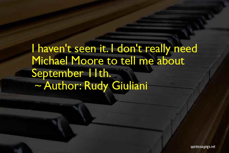 Rudy Giuliani Quotes: I Haven't Seen It. I Don't Really Need Michael Moore To Tell Me About September 11th.