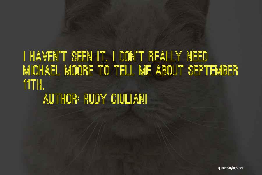 Rudy Giuliani Quotes: I Haven't Seen It. I Don't Really Need Michael Moore To Tell Me About September 11th.