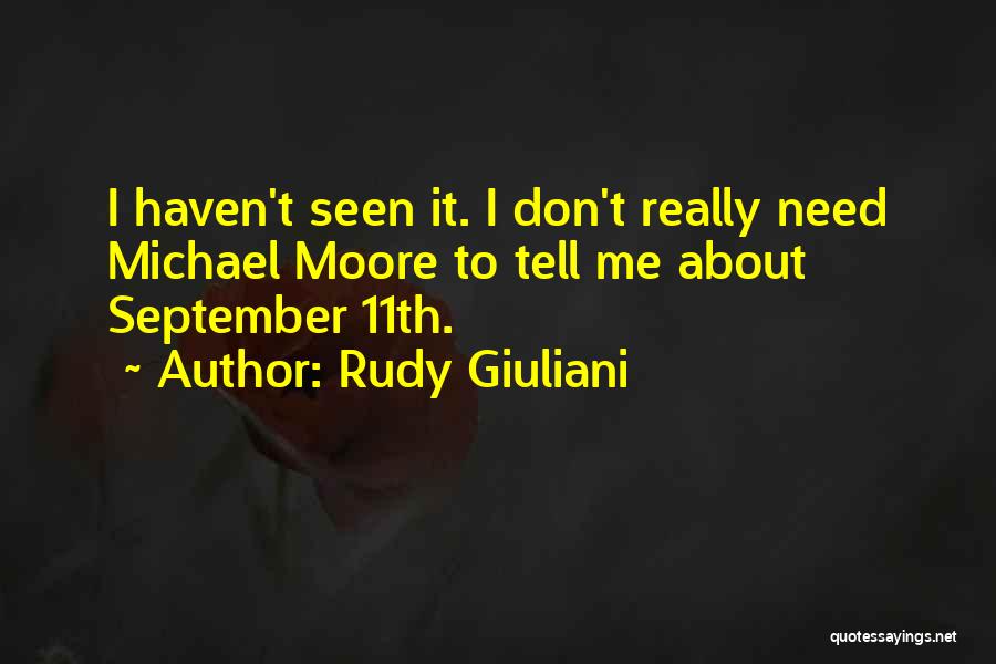 Rudy Giuliani Quotes: I Haven't Seen It. I Don't Really Need Michael Moore To Tell Me About September 11th.