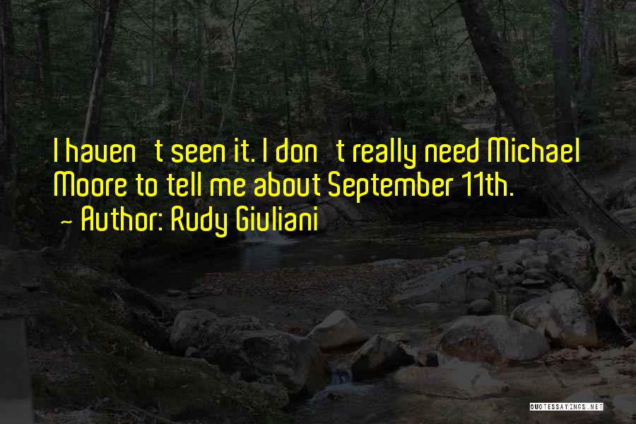 Rudy Giuliani Quotes: I Haven't Seen It. I Don't Really Need Michael Moore To Tell Me About September 11th.