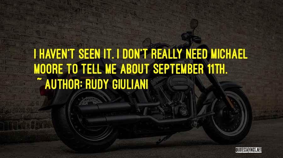 Rudy Giuliani Quotes: I Haven't Seen It. I Don't Really Need Michael Moore To Tell Me About September 11th.