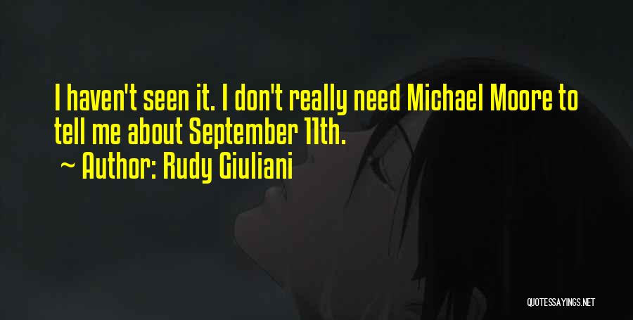 Rudy Giuliani Quotes: I Haven't Seen It. I Don't Really Need Michael Moore To Tell Me About September 11th.