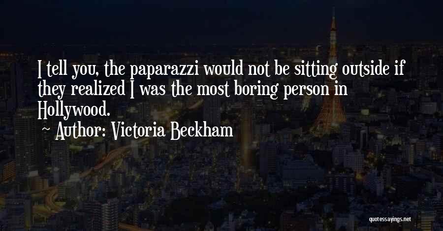 Victoria Beckham Quotes: I Tell You, The Paparazzi Would Not Be Sitting Outside If They Realized I Was The Most Boring Person In