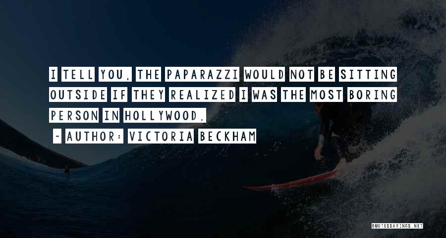 Victoria Beckham Quotes: I Tell You, The Paparazzi Would Not Be Sitting Outside If They Realized I Was The Most Boring Person In