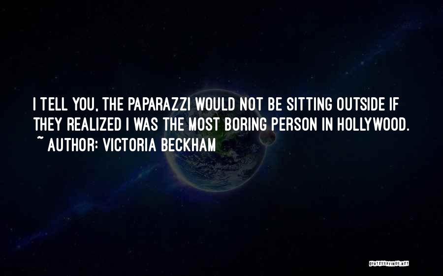 Victoria Beckham Quotes: I Tell You, The Paparazzi Would Not Be Sitting Outside If They Realized I Was The Most Boring Person In