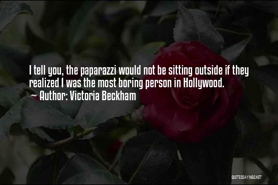 Victoria Beckham Quotes: I Tell You, The Paparazzi Would Not Be Sitting Outside If They Realized I Was The Most Boring Person In