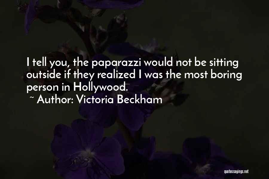 Victoria Beckham Quotes: I Tell You, The Paparazzi Would Not Be Sitting Outside If They Realized I Was The Most Boring Person In