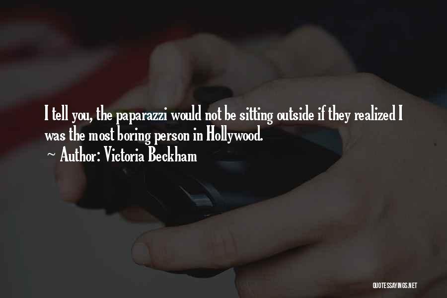 Victoria Beckham Quotes: I Tell You, The Paparazzi Would Not Be Sitting Outside If They Realized I Was The Most Boring Person In