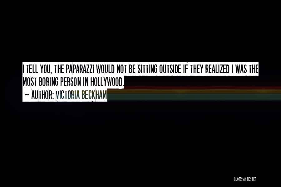 Victoria Beckham Quotes: I Tell You, The Paparazzi Would Not Be Sitting Outside If They Realized I Was The Most Boring Person In