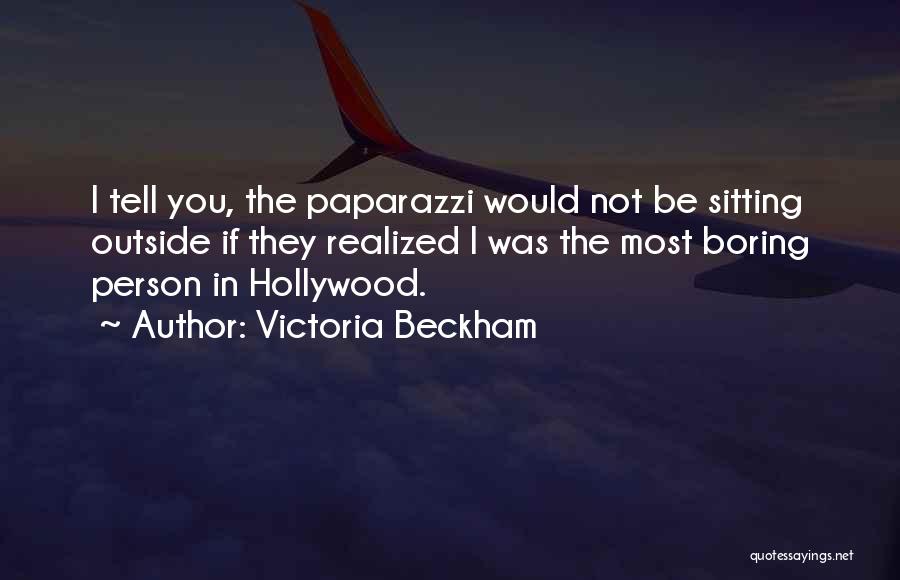 Victoria Beckham Quotes: I Tell You, The Paparazzi Would Not Be Sitting Outside If They Realized I Was The Most Boring Person In