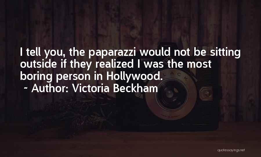 Victoria Beckham Quotes: I Tell You, The Paparazzi Would Not Be Sitting Outside If They Realized I Was The Most Boring Person In