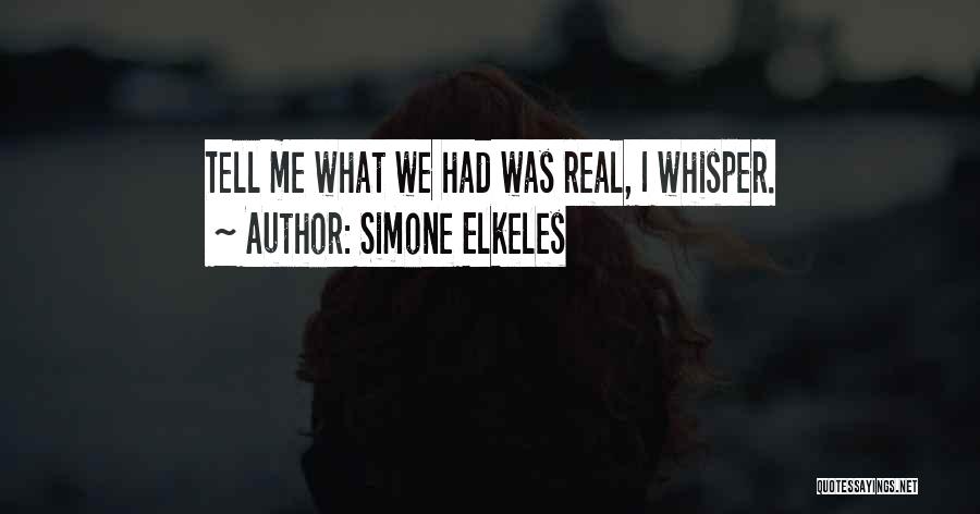 Simone Elkeles Quotes: Tell Me What We Had Was Real, I Whisper.