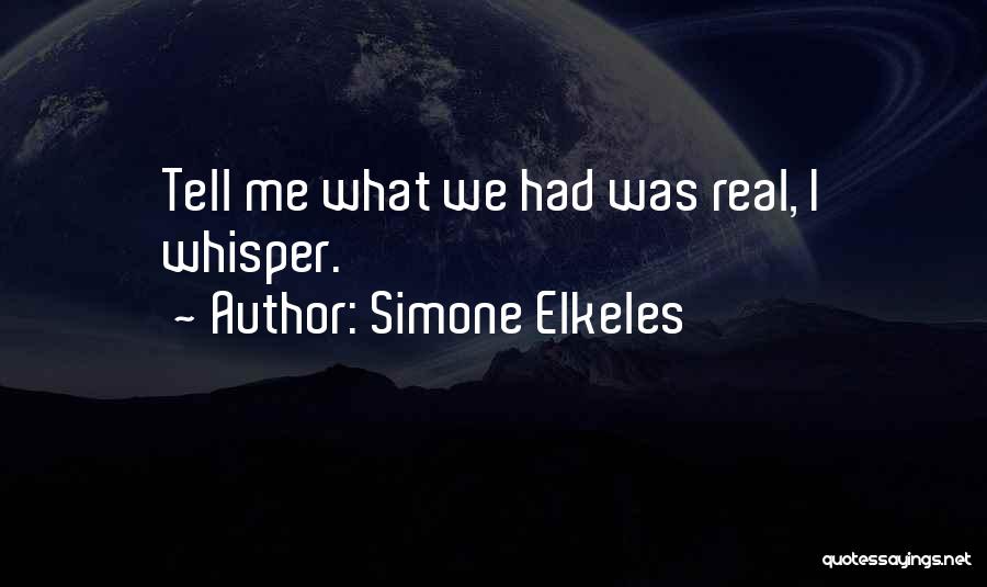 Simone Elkeles Quotes: Tell Me What We Had Was Real, I Whisper.