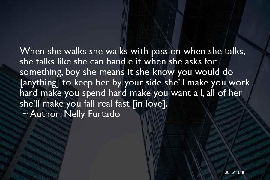 Nelly Furtado Quotes: When She Walks She Walks With Passion When She Talks, She Talks Like She Can Handle It When She Asks