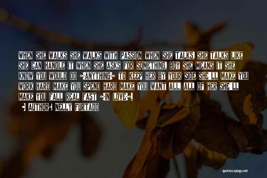 Nelly Furtado Quotes: When She Walks She Walks With Passion When She Talks, She Talks Like She Can Handle It When She Asks