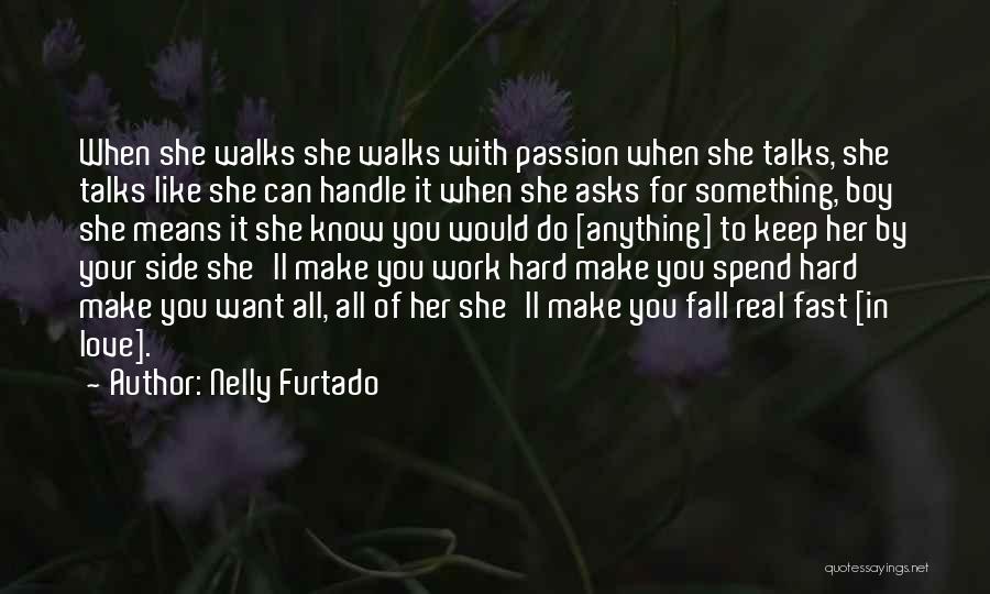 Nelly Furtado Quotes: When She Walks She Walks With Passion When She Talks, She Talks Like She Can Handle It When She Asks