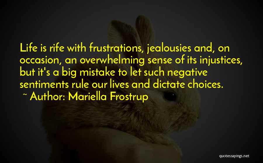 Mariella Frostrup Quotes: Life Is Rife With Frustrations, Jealousies And, On Occasion, An Overwhelming Sense Of Its Injustices, But It's A Big Mistake