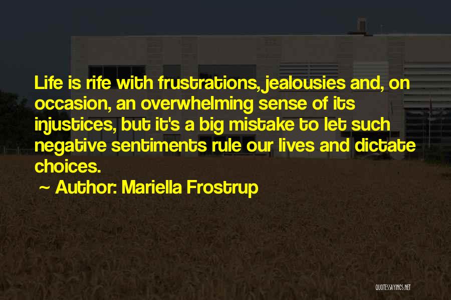 Mariella Frostrup Quotes: Life Is Rife With Frustrations, Jealousies And, On Occasion, An Overwhelming Sense Of Its Injustices, But It's A Big Mistake