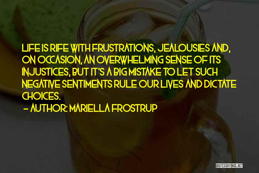 Mariella Frostrup Quotes: Life Is Rife With Frustrations, Jealousies And, On Occasion, An Overwhelming Sense Of Its Injustices, But It's A Big Mistake
