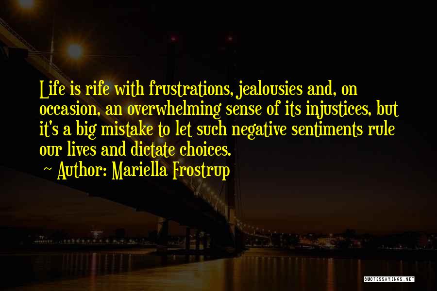 Mariella Frostrup Quotes: Life Is Rife With Frustrations, Jealousies And, On Occasion, An Overwhelming Sense Of Its Injustices, But It's A Big Mistake