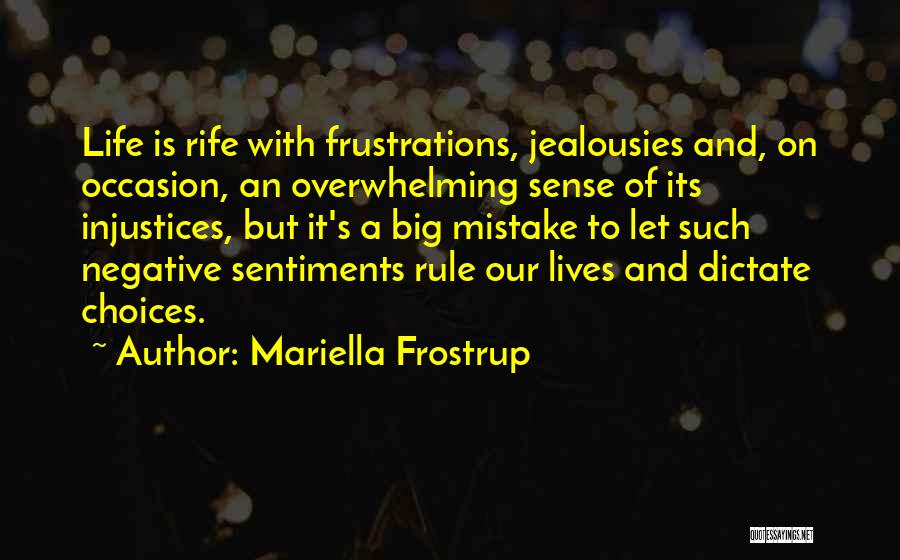 Mariella Frostrup Quotes: Life Is Rife With Frustrations, Jealousies And, On Occasion, An Overwhelming Sense Of Its Injustices, But It's A Big Mistake