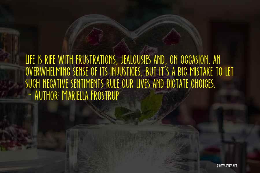Mariella Frostrup Quotes: Life Is Rife With Frustrations, Jealousies And, On Occasion, An Overwhelming Sense Of Its Injustices, But It's A Big Mistake