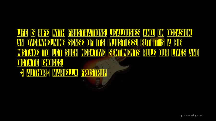 Mariella Frostrup Quotes: Life Is Rife With Frustrations, Jealousies And, On Occasion, An Overwhelming Sense Of Its Injustices, But It's A Big Mistake