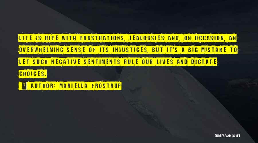 Mariella Frostrup Quotes: Life Is Rife With Frustrations, Jealousies And, On Occasion, An Overwhelming Sense Of Its Injustices, But It's A Big Mistake