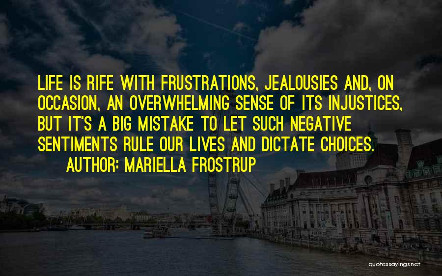 Mariella Frostrup Quotes: Life Is Rife With Frustrations, Jealousies And, On Occasion, An Overwhelming Sense Of Its Injustices, But It's A Big Mistake