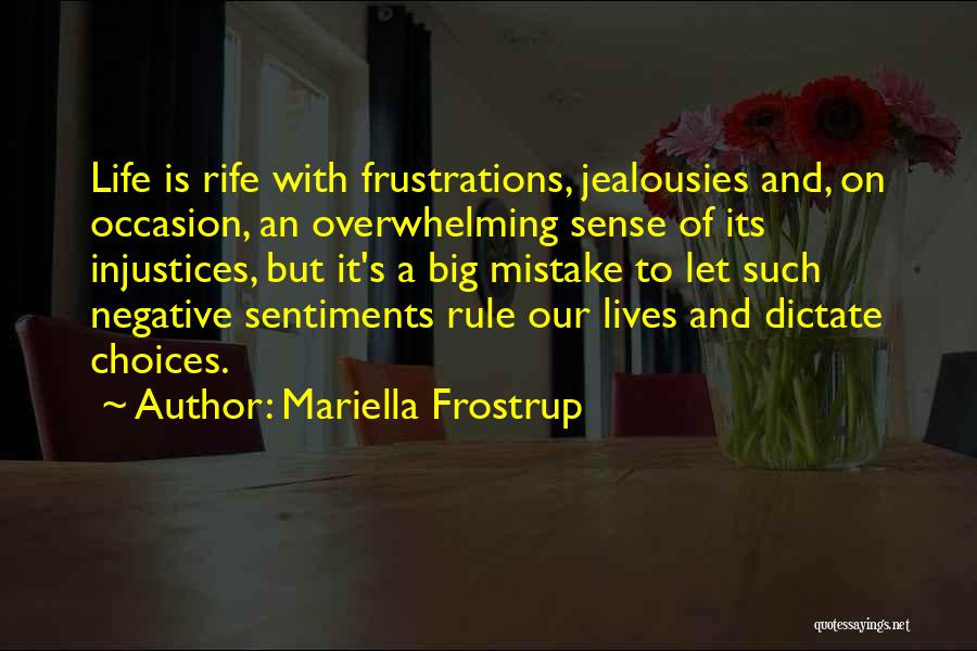 Mariella Frostrup Quotes: Life Is Rife With Frustrations, Jealousies And, On Occasion, An Overwhelming Sense Of Its Injustices, But It's A Big Mistake
