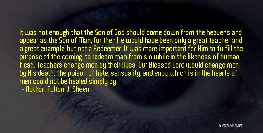 Fulton J. Sheen Quotes: It Was Not Enough That The Son Of God Should Come Down From The Heavens And Appear As The Son